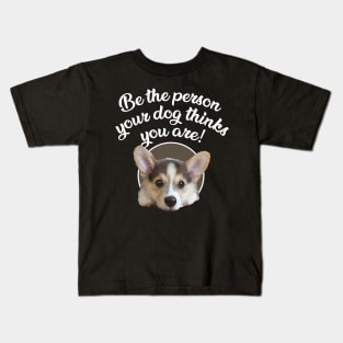 Be The Person Your Dog Thinks You Are - Puppy Kids T-Shirt